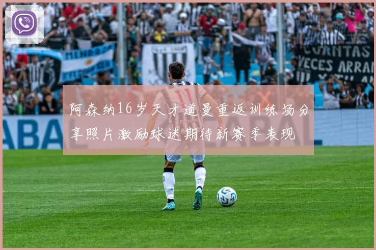 阿森纳16岁天才道曼重返训练场分享照片激励球迷期待新赛季表现