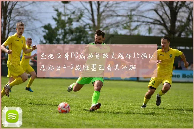 圣地亚哥FC成功晋级美冠杯16强以总比分4-2战胜墨西哥美洲狮